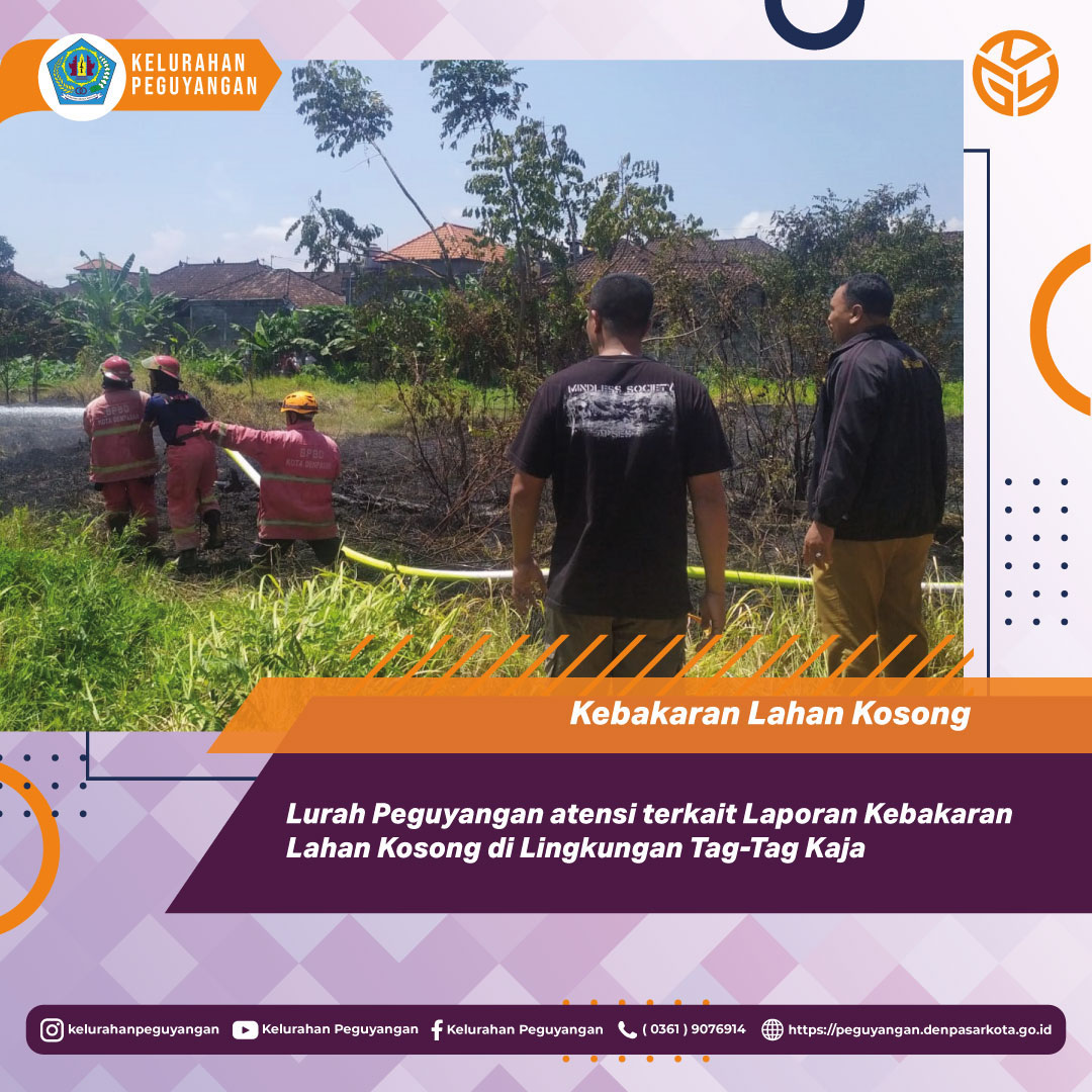 KEBAKARAN LAHAN KOSONG, LURAH PEGUYANGAN ATENSI TERKAIT LAPORAN KEBAKARAN LAHAN KOSONG DI LINGKUNGAN TAG-TAG KAJA